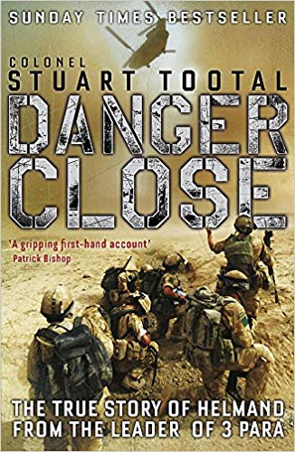 Danger Close: The True Story of Helmand from the Leader of 3 PARA